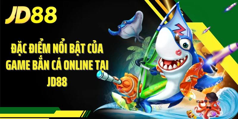 Đặc điểm nổi bật của game bắn cá online tại JD88