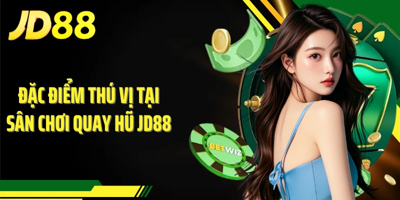 Đặc điểm thú vị tại sân chơi quay hũ JD88