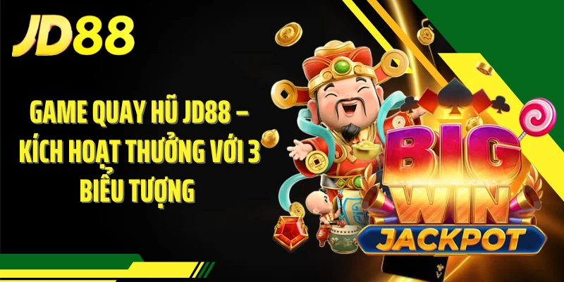Game Quay Hũ JD88 – Kích Hoạt Thưởng Với 3 Biểu Tượng 