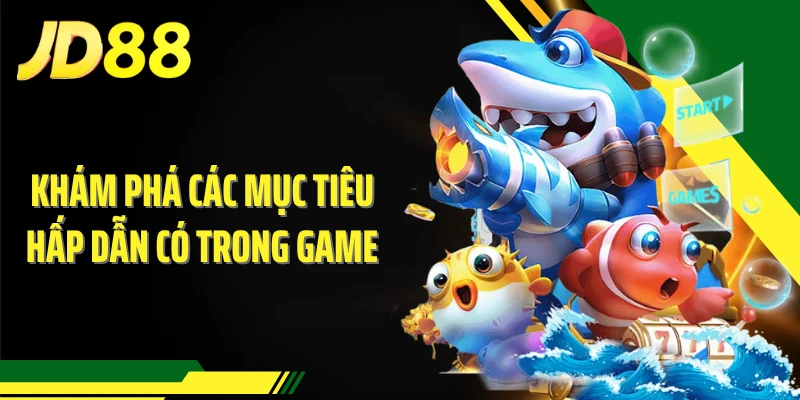 Khám phá các mục tiêu hấp dẫn có trong game