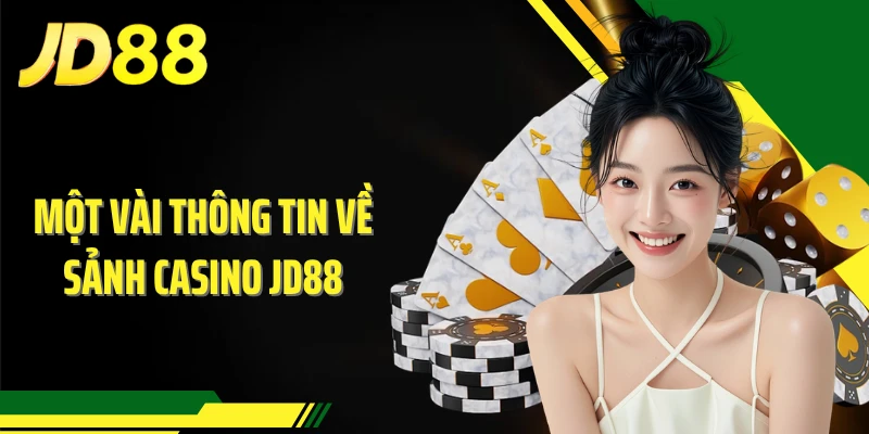 Một vài thông tin về sảnh casino JD88