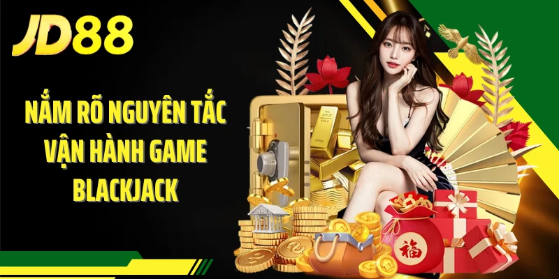 Nắm rõ nguyên tắc vận hành game blackjack