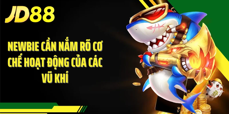Newbie cần nắm rõ cơ chế hoạt động của các vũ khí