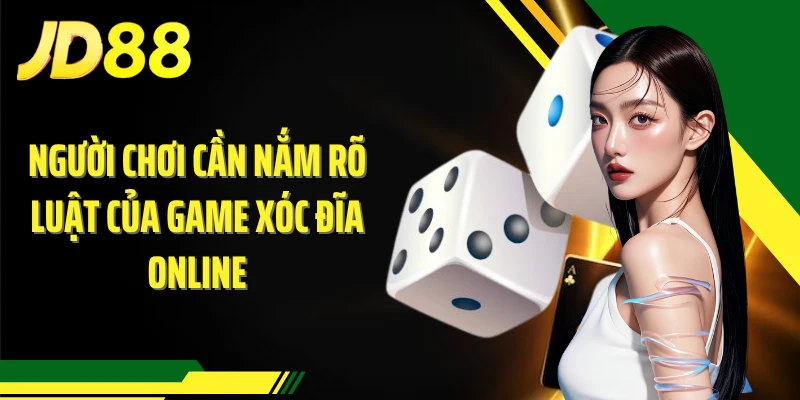 Người chơi cần nắm rõ luật của game xóc đĩa online