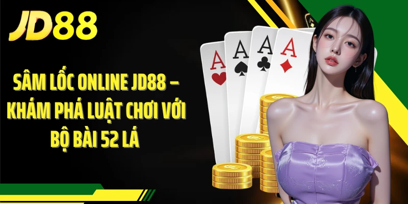 Sâm Lốc Online – Khám Phá Luật Chơi Với Bộ Bài 52 Lá 
