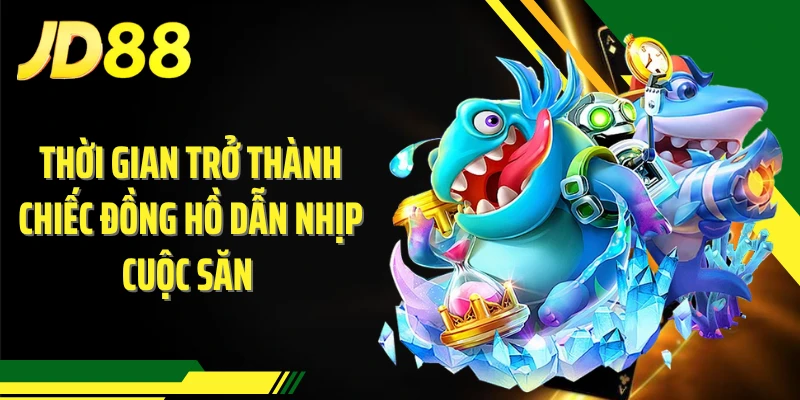 Thời gian trở thành chiếc đồng hồ dẫn nhịp cuộc săn 