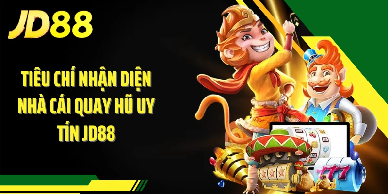 Những tiêu chí nhận diện nhà cái quay hũ uy tín JD88