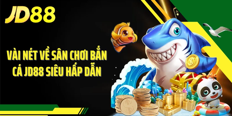Vài nét về sân chơi bắn cá JD88 siêu hấp dẫn